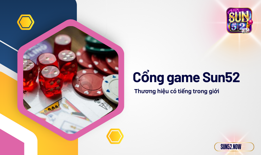 Cổng game Sun52 – thương hiệu có tiếng trong giới