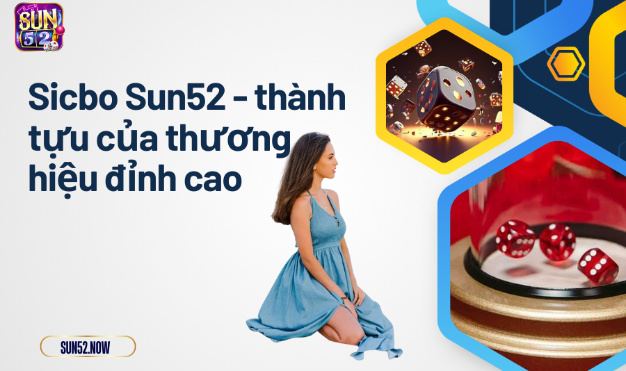 Sicbo Sun52 - thành tựu của thương hiệu đỉnh cao