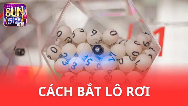 Cách bắt lô rơi cực chuẩn - Hướng dẫn và lưu ý quan trọng