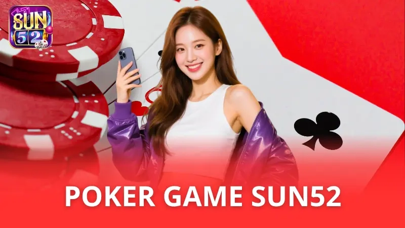 Hướng dẫn chơi Poker online game - Thưởng lớn từ Sun52